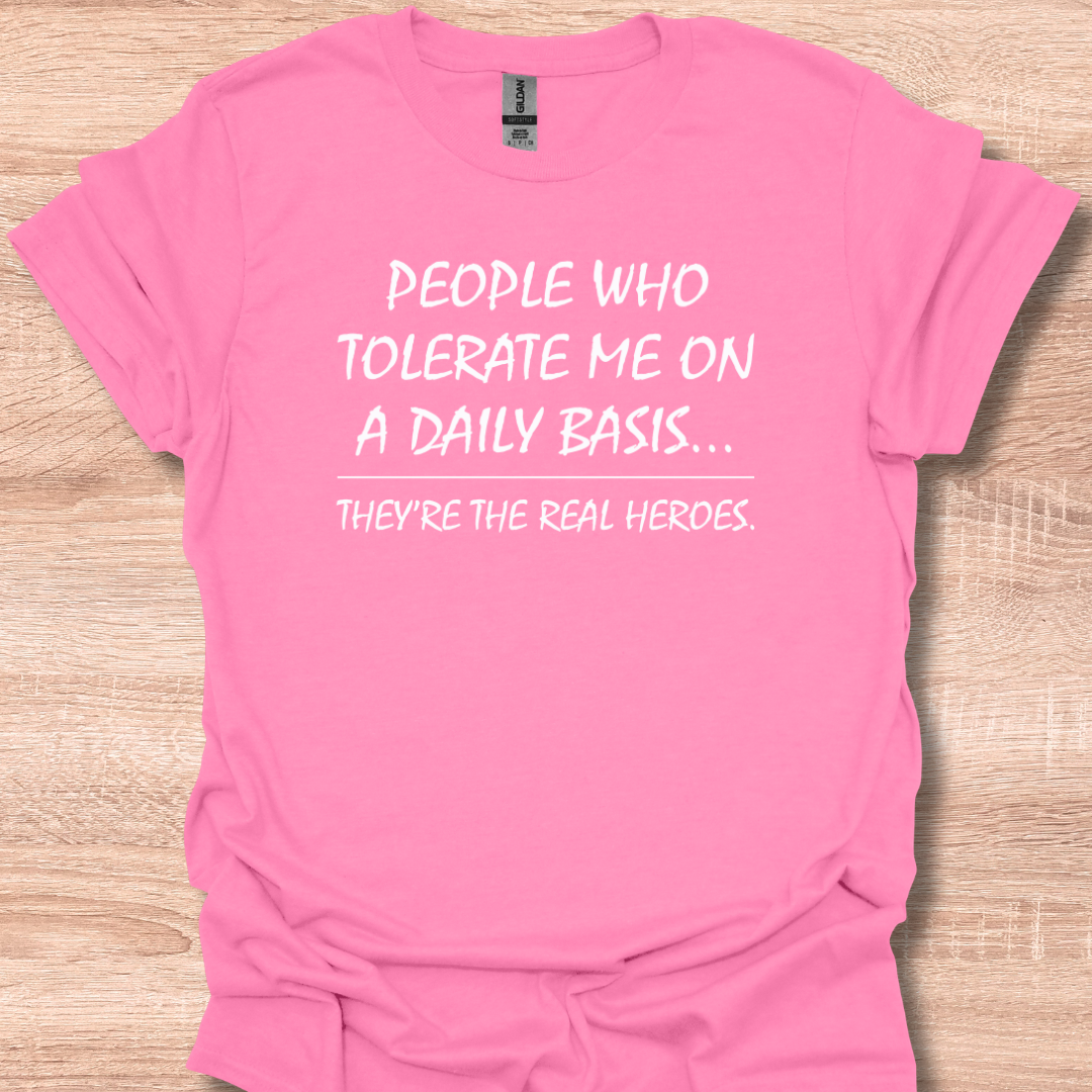 People Who Tolerate Me On A Daily Basis They're The Real Heroes T-Shirt
