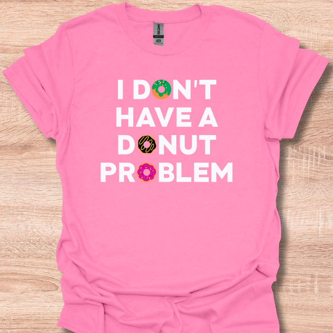 I Don't Have A Donut Problem Funny Food Lover T-Shirt