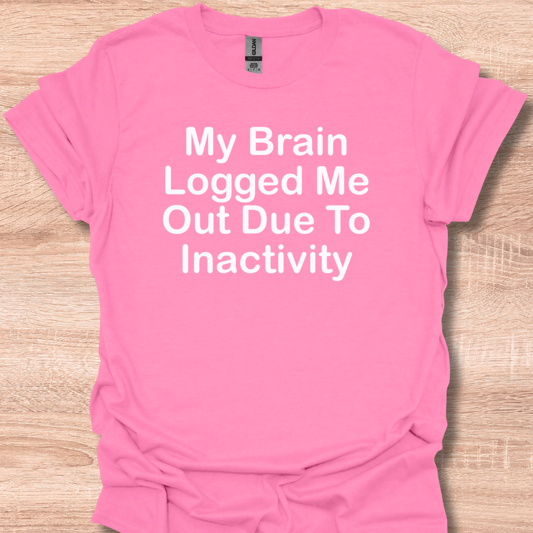 My Brain Logged Me Out Due To Inactivity T-Shirt