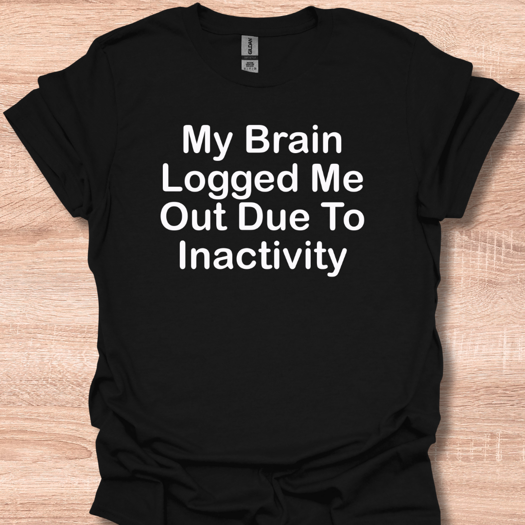 My Brain Logged Me Out Due To Inactivity T-Shirt