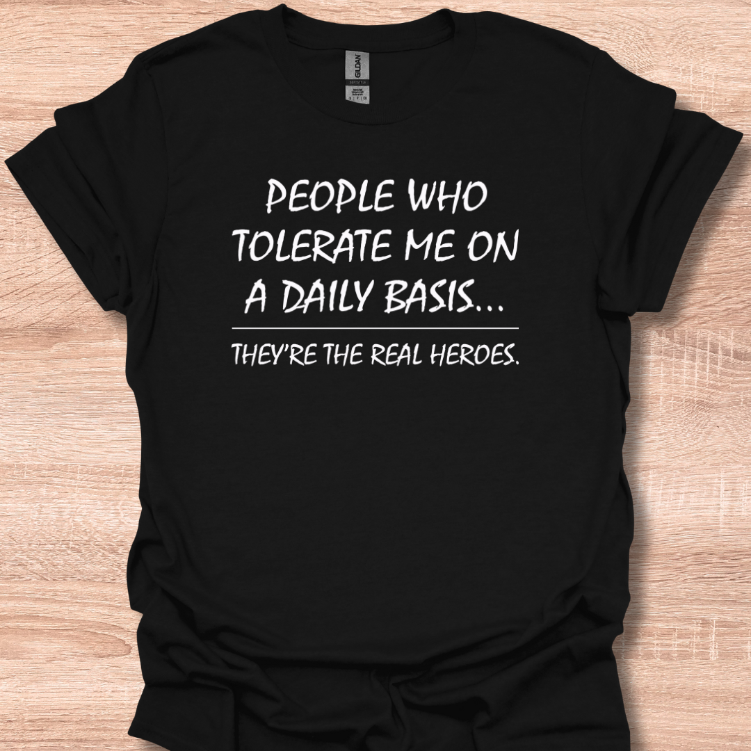 People Who Tolerate Me On A Daily Basis They're The Real Heroes T-Shirt