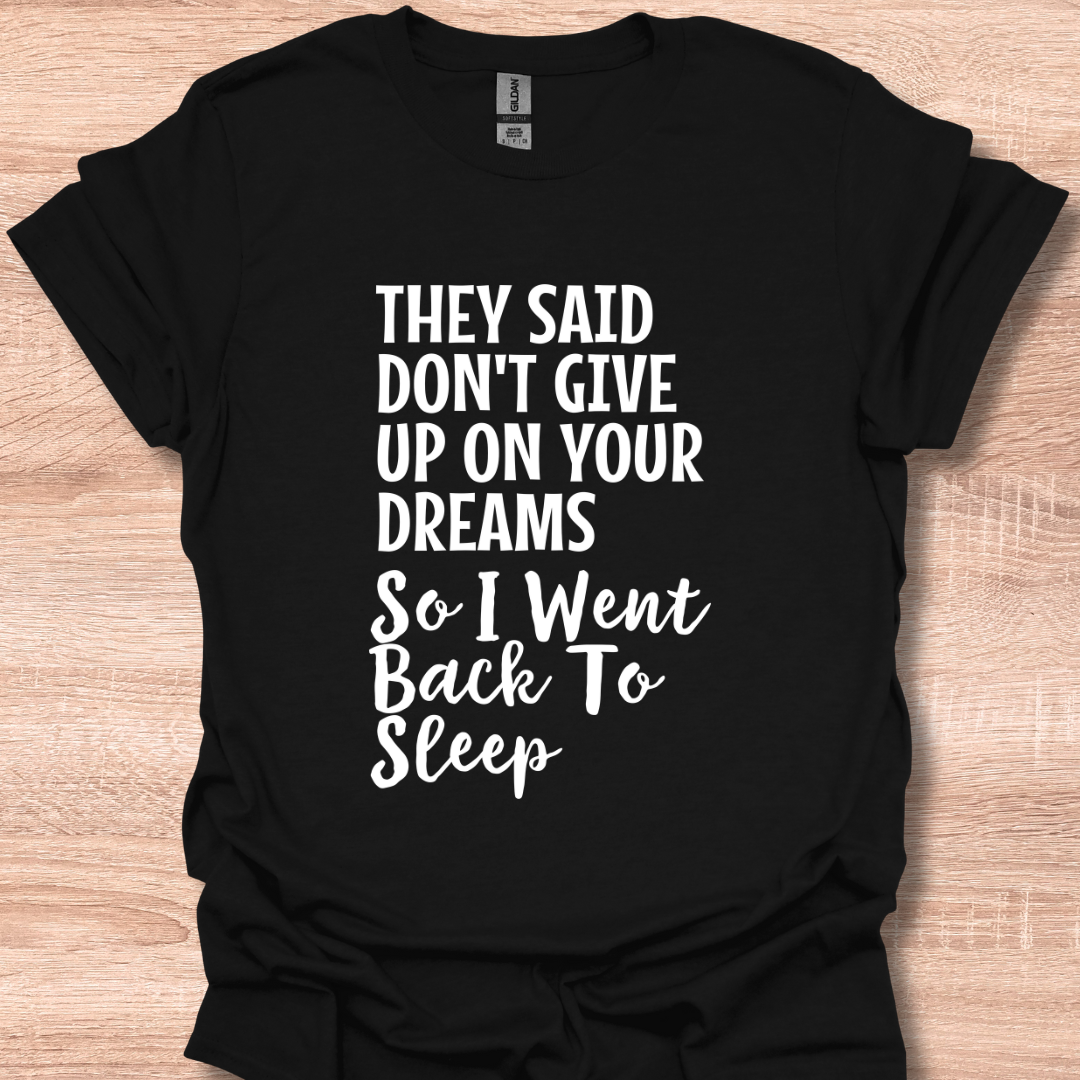 They Said Don't Give Up On Your Dreams So I Went Back to Sleep