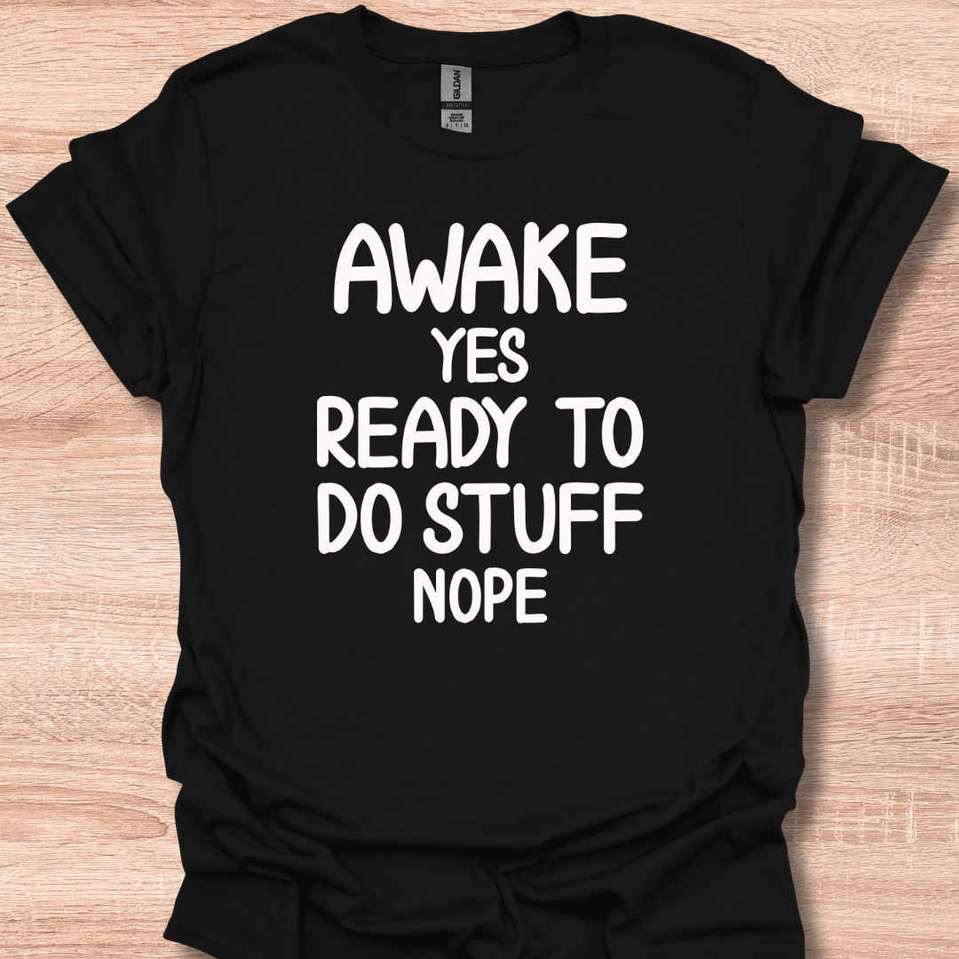 Awake Yes Ready To Do Stuff Nope Funny T-Shirt