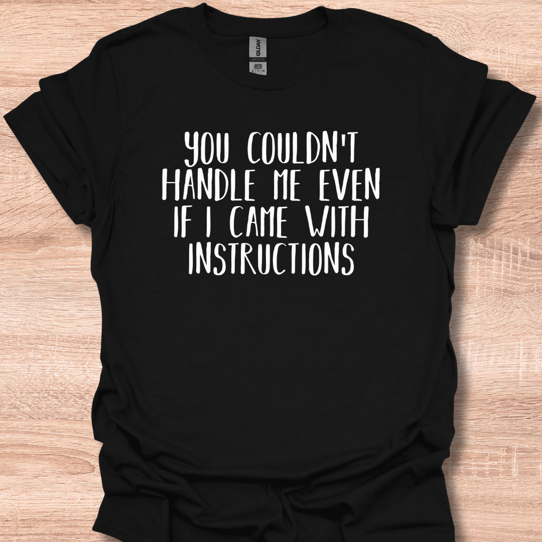 You Couldn't Handle Me Even If I Came With Instructions T-Shirt