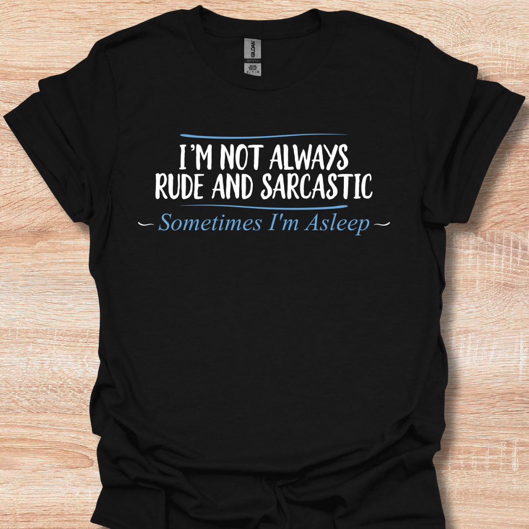 I'm Not Always Rude and Sarcastic - Sometimes I'm Asleep