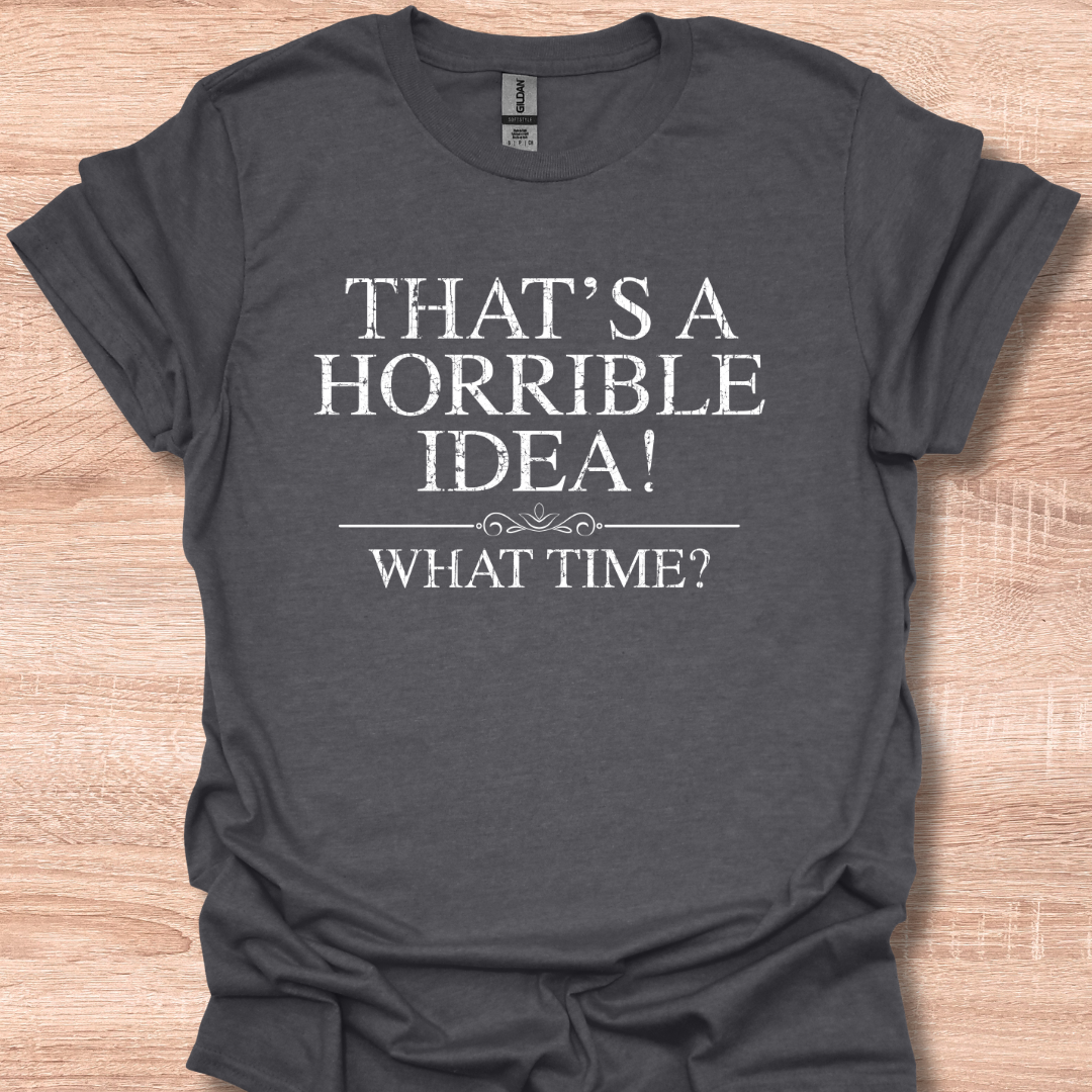 That's a Horrible Idea! What Time?