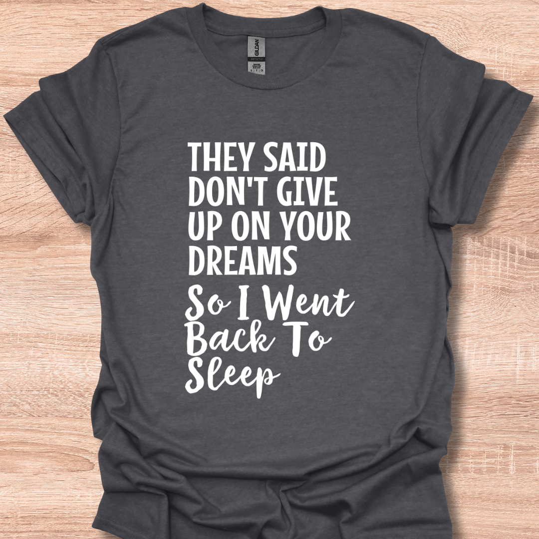 They Said Don't Give Up On Your Dreams So I Went Back to Sleep