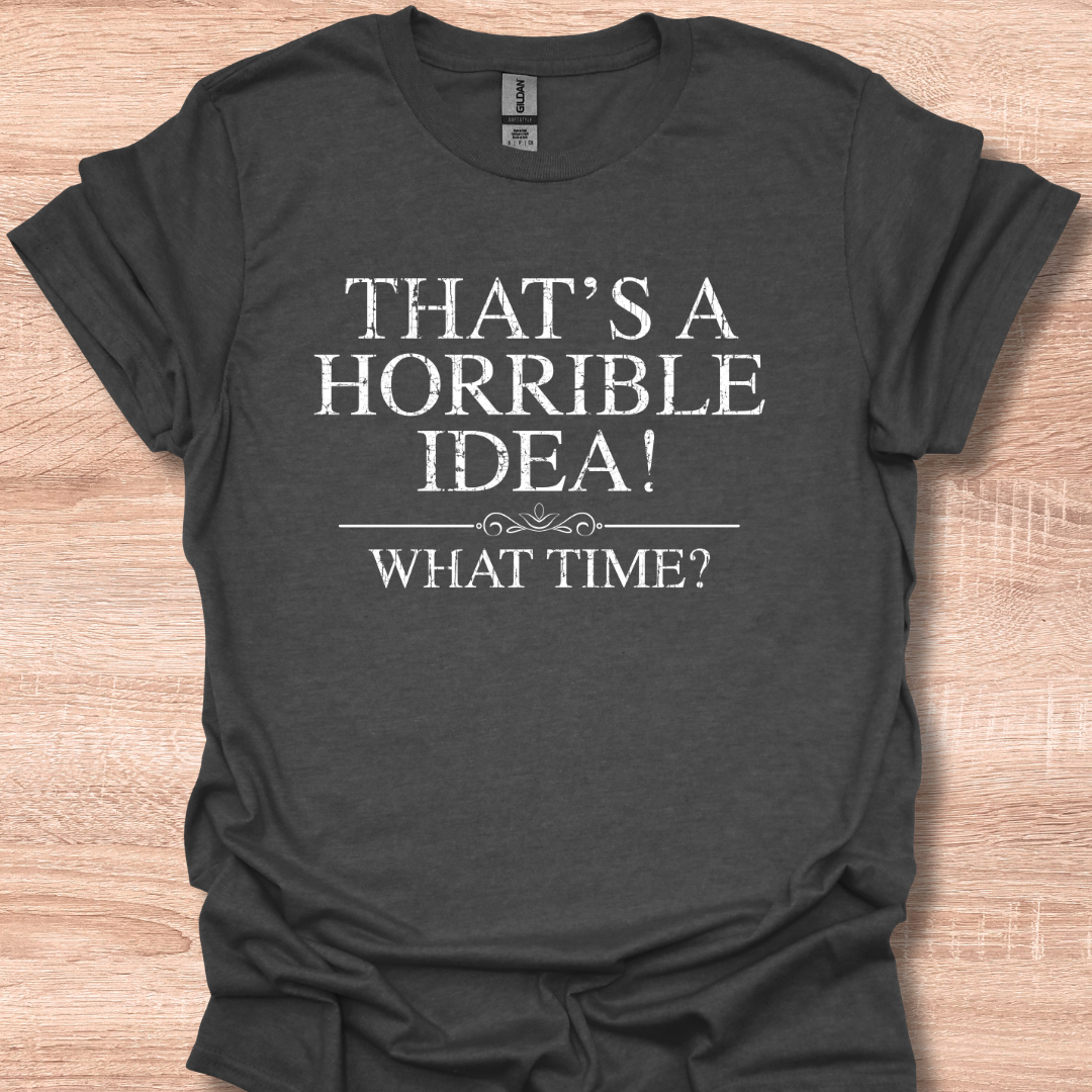 That's a Horrible Idea! What Time?