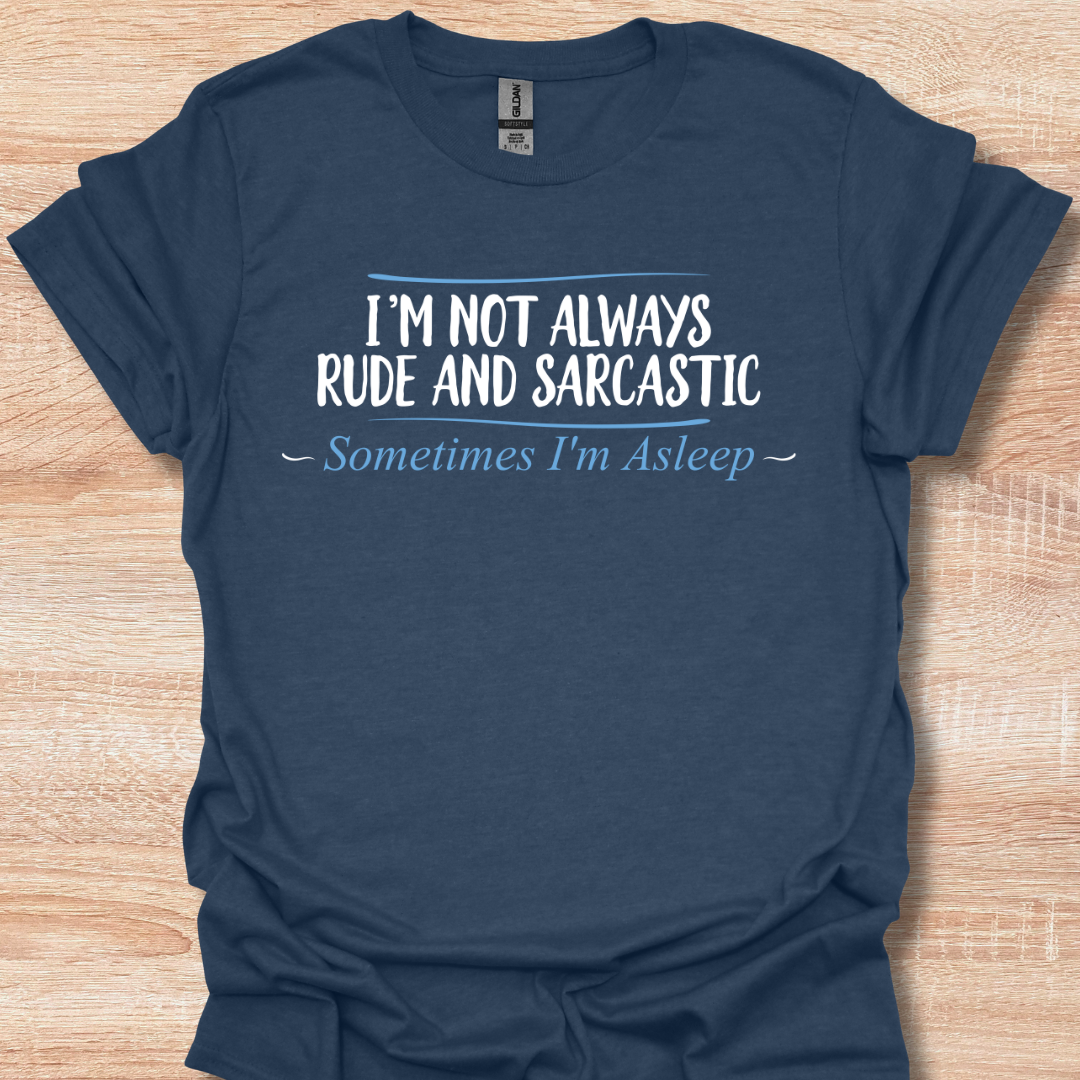 I'm Not Always Rude and Sarcastic - Sometimes I'm Asleep