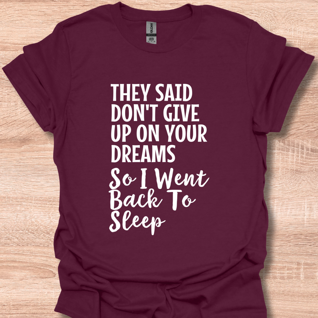 They Said Don't Give Up On Your Dreams So I Went Back to Sleep