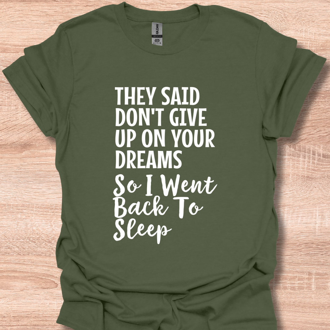 They Said Don't Give Up On Your Dreams So I Went Back to Sleep