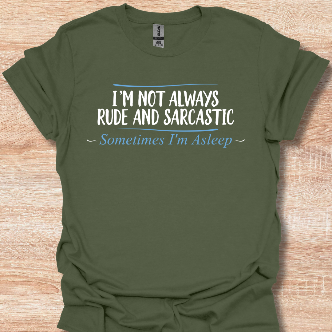 I'm Not Always Rude and Sarcastic - Sometimes I'm Asleep