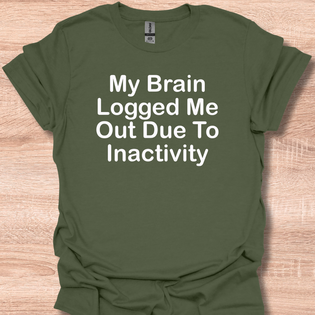 My Brain Logged Me Out Due To Inactivity T-Shirt