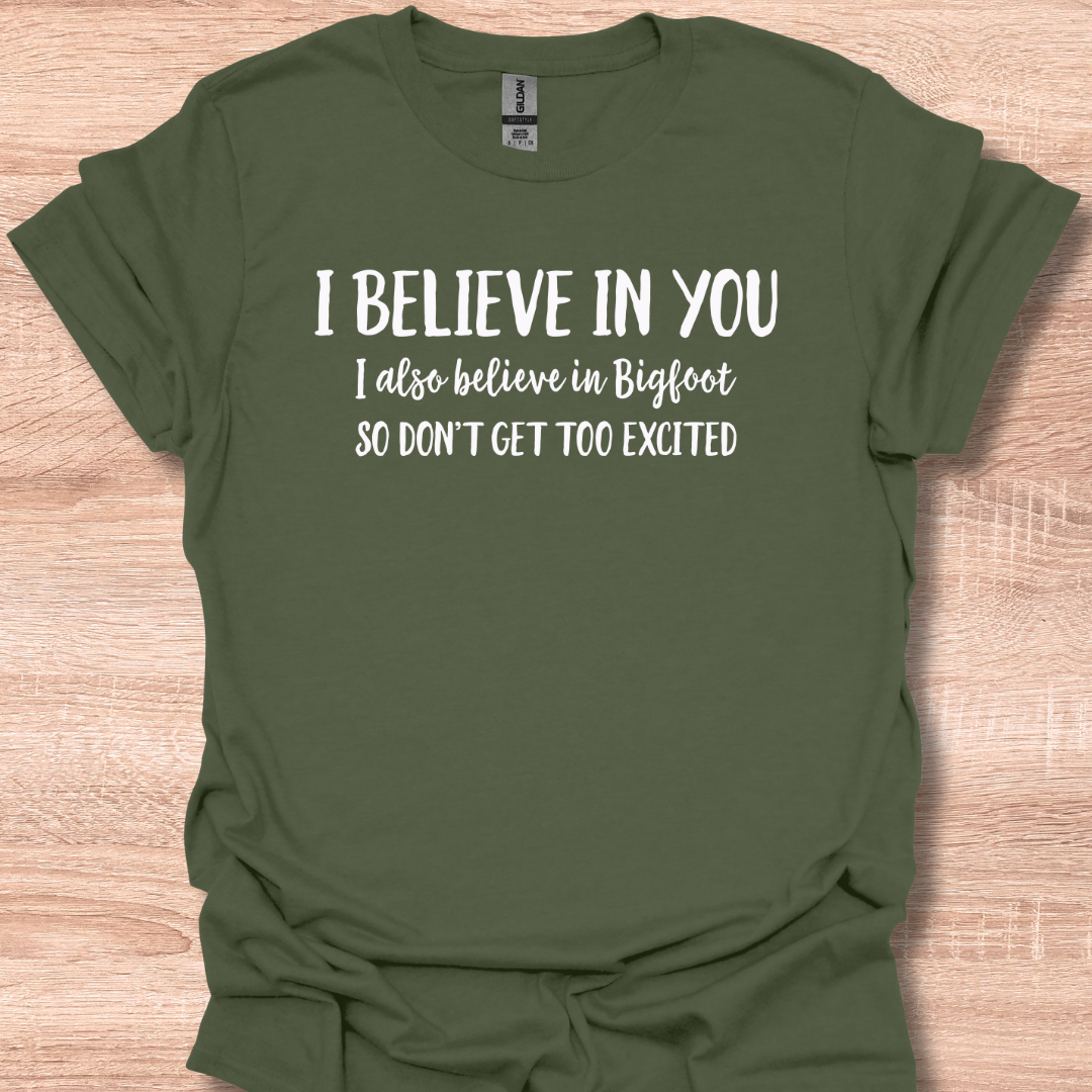I Believe In You I Also Believe In Bigfoot So Don't Get Too Excited T-Shirt