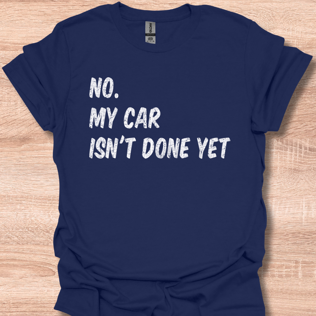No My Car Isn't Done Yet Funny Car Mechanic Garage