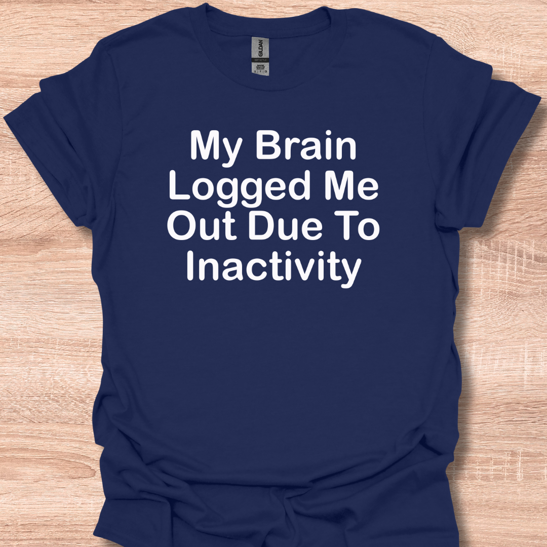 My Brain Logged Me Out Due To Inactivity T-Shirt