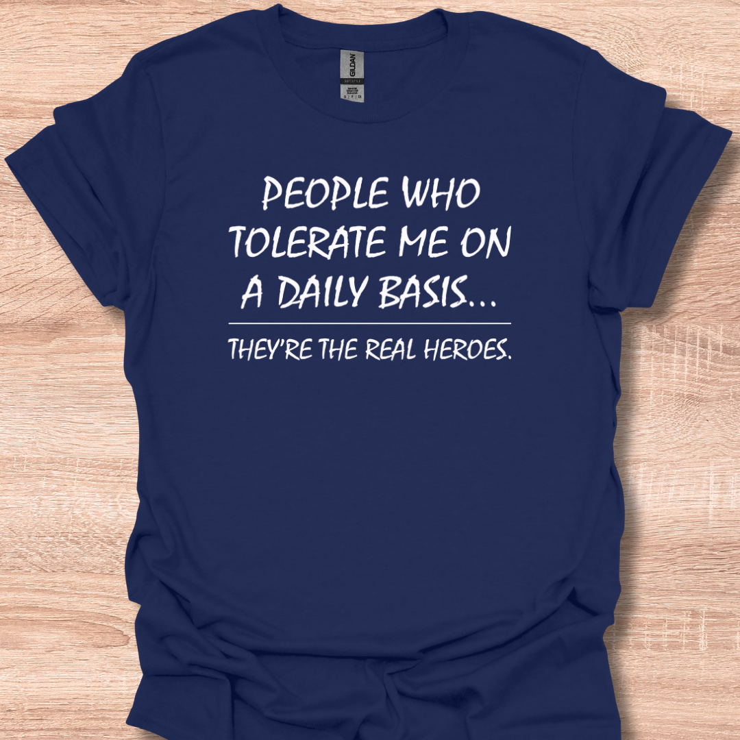 People Who Tolerate Me On A Daily Basis They're The Real Heroes T-Shirt