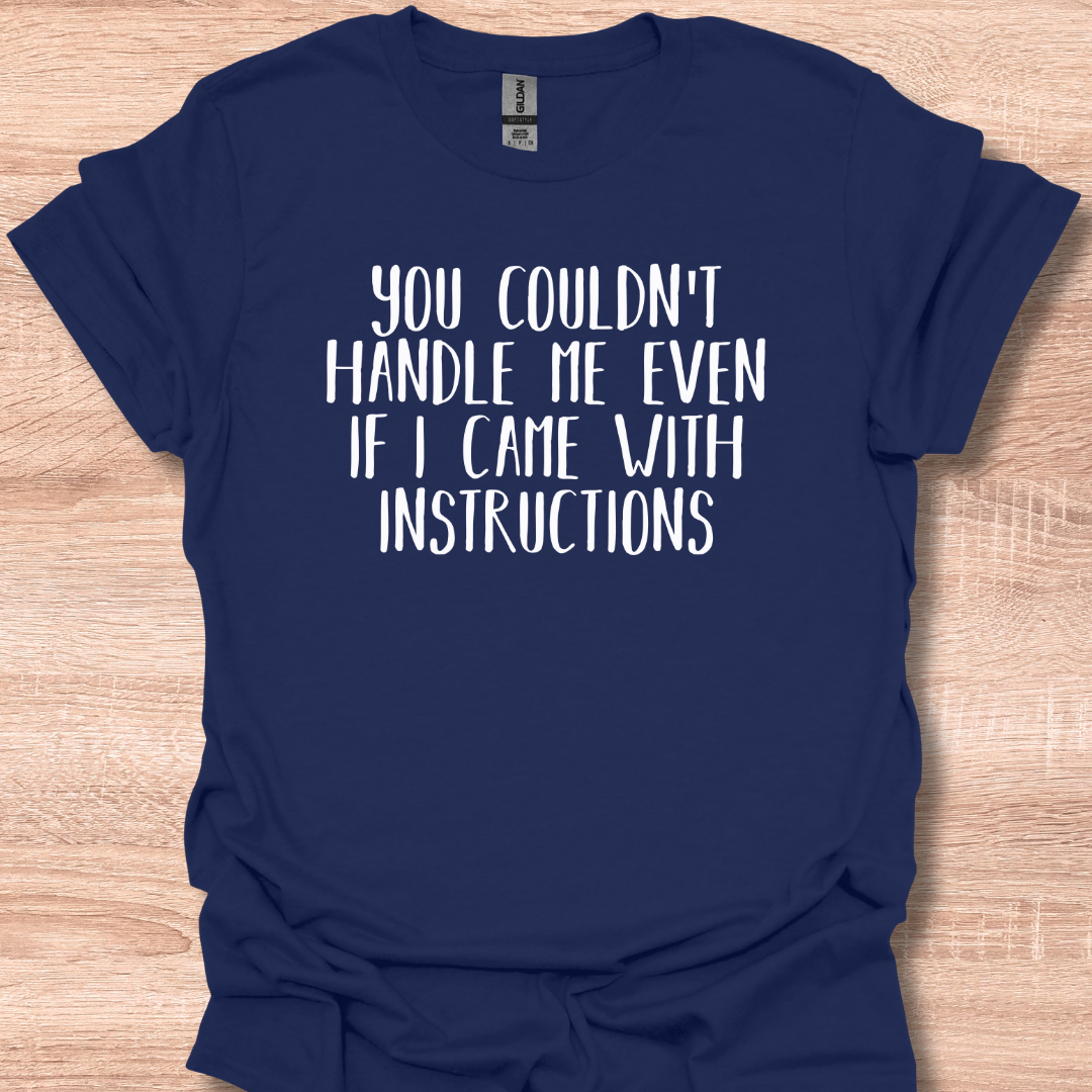 You Couldn't Handle Me Even If I Came With Instructions T-Shirt