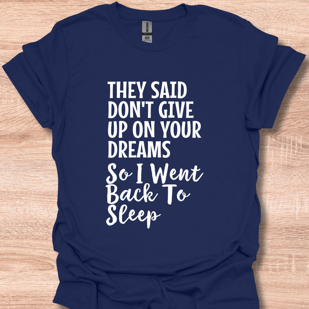 They Said Don't Give Up On Your Dreams So I Went Back to Sleep