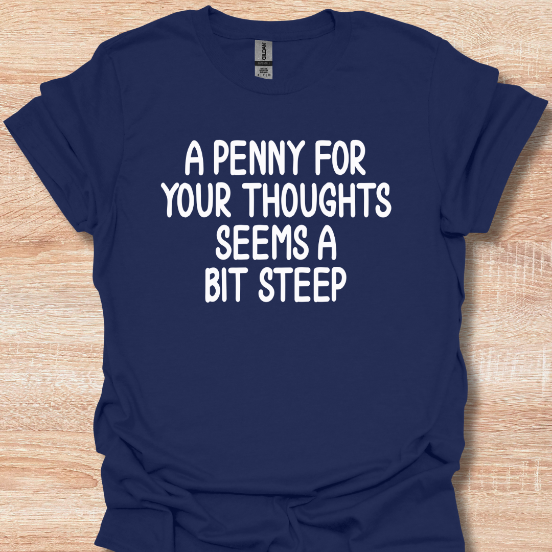 A Penny For Your Thoughts Seems a Bit Steep Funny T-Shirt