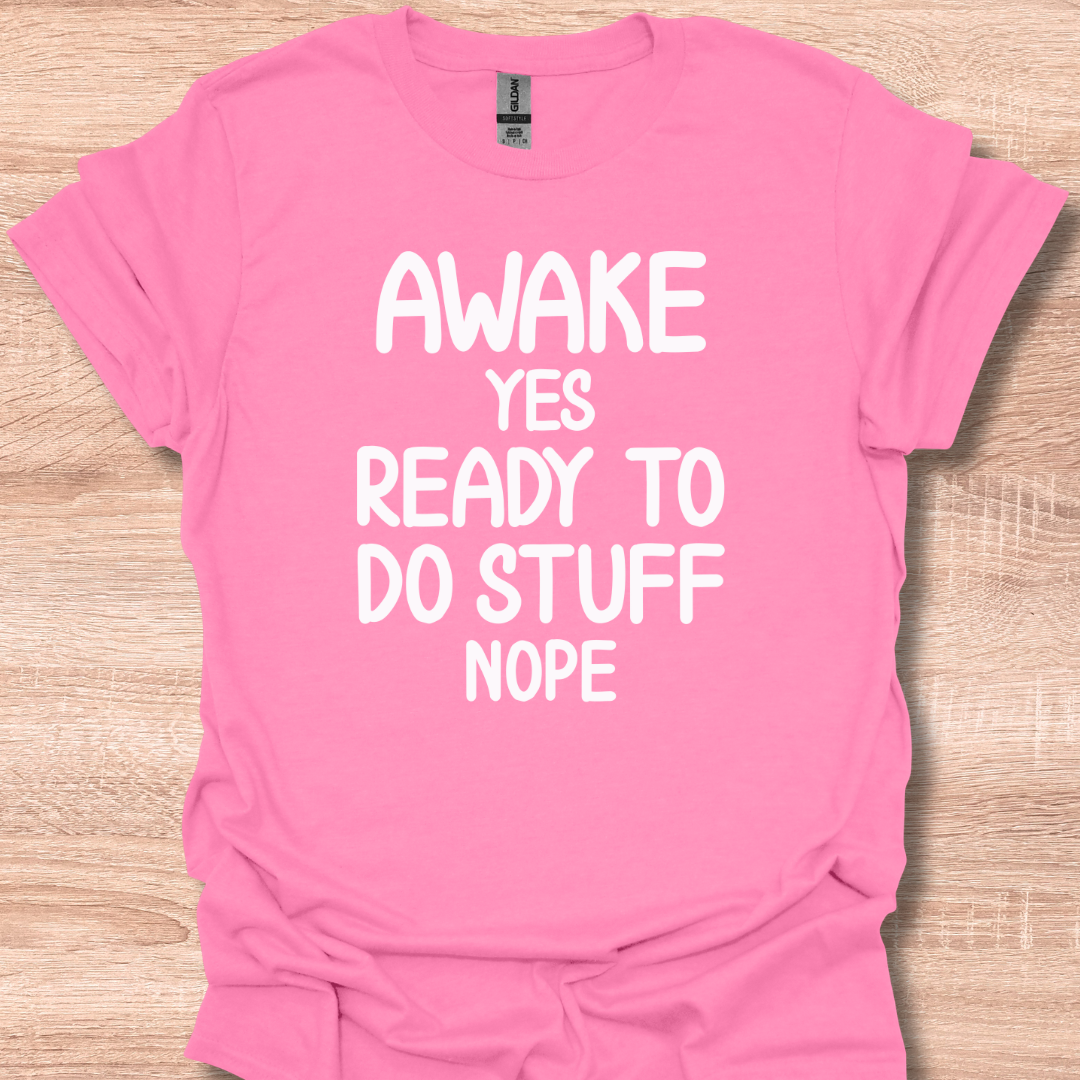 Awake Yes Ready To Do Stuff Nope Funny T-Shirt