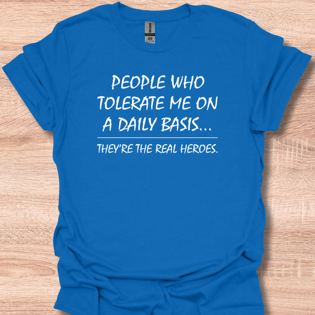 People Who Tolerate Me On A Daily Basis They're The Real Heroes T-Shirt