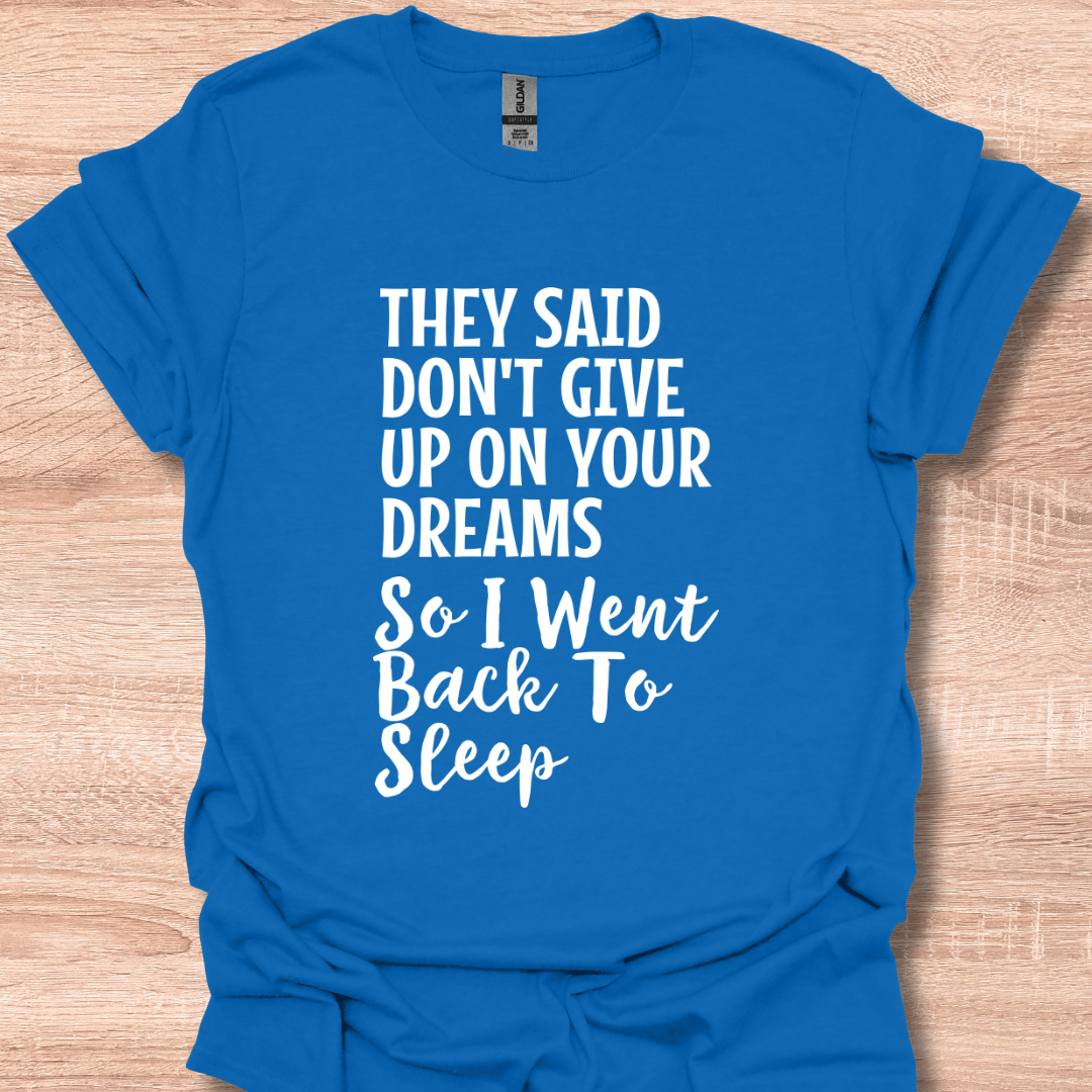 They Said Don't Give Up On Your Dreams So I Went Back to Sleep