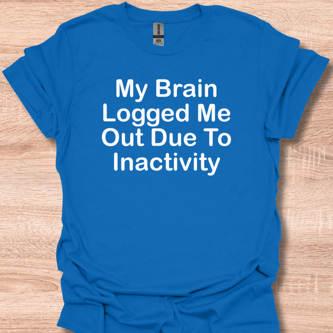 My Brain Logged Me Out Due To Inactivity T-Shirt