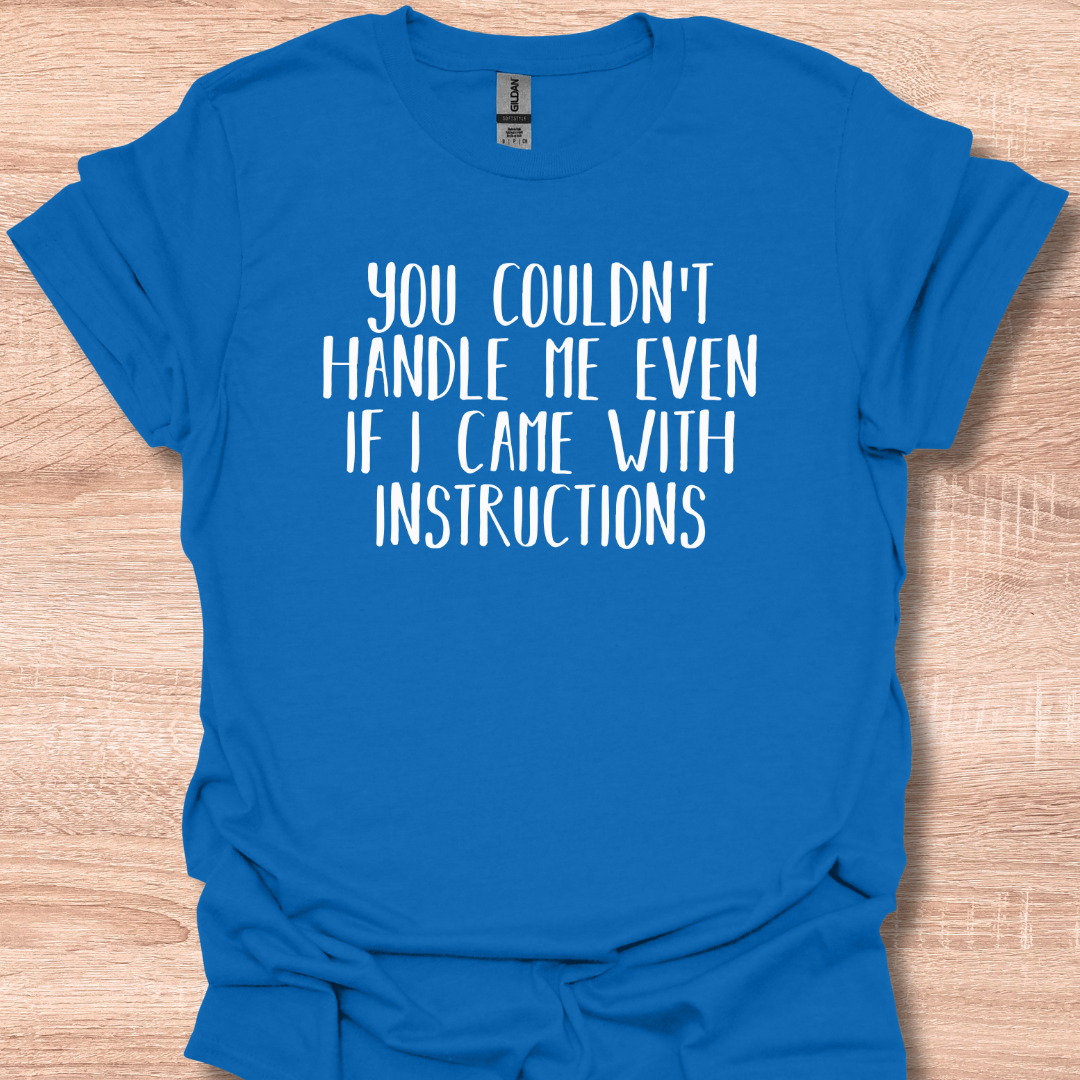 You Couldn't Handle Me Even If I Came With Instructions T-Shirt