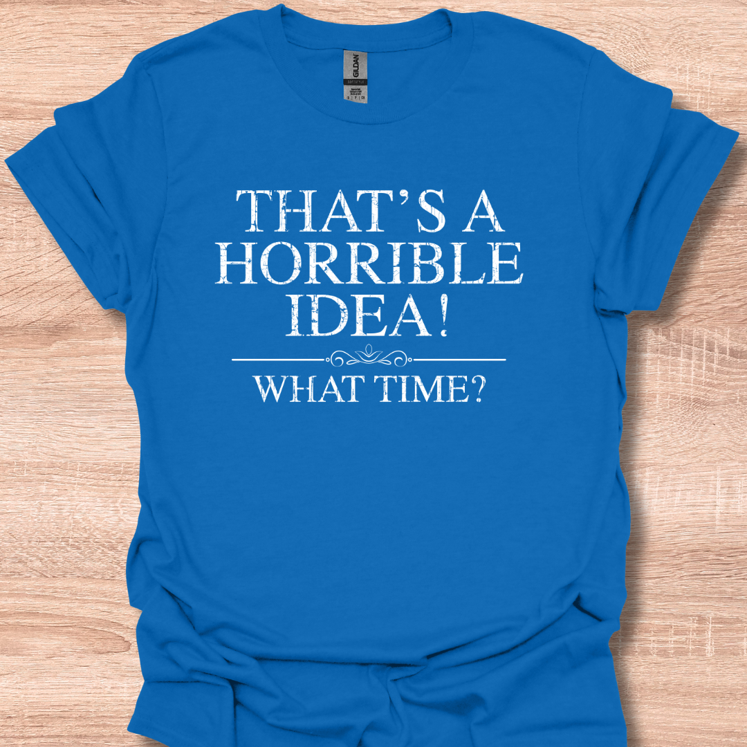 That's a Horrible Idea! What Time?