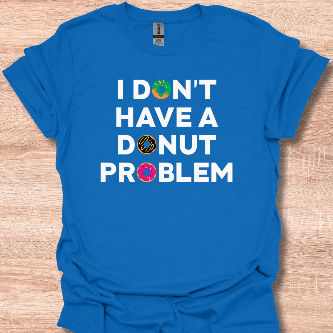 I Don't Have A Donut Problem Funny Food Lover T-Shirt