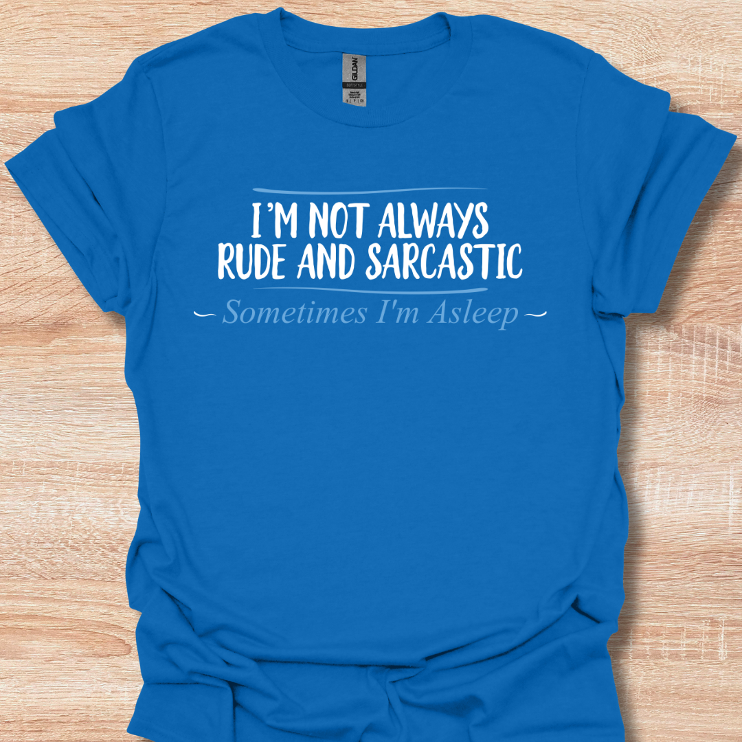 I'm Not Always Rude and Sarcastic - Sometimes I'm Asleep