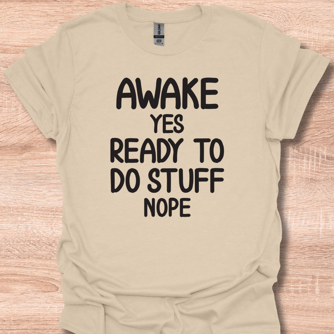 Awake Yes Ready To Do Stuff Nope Funny T-Shirt