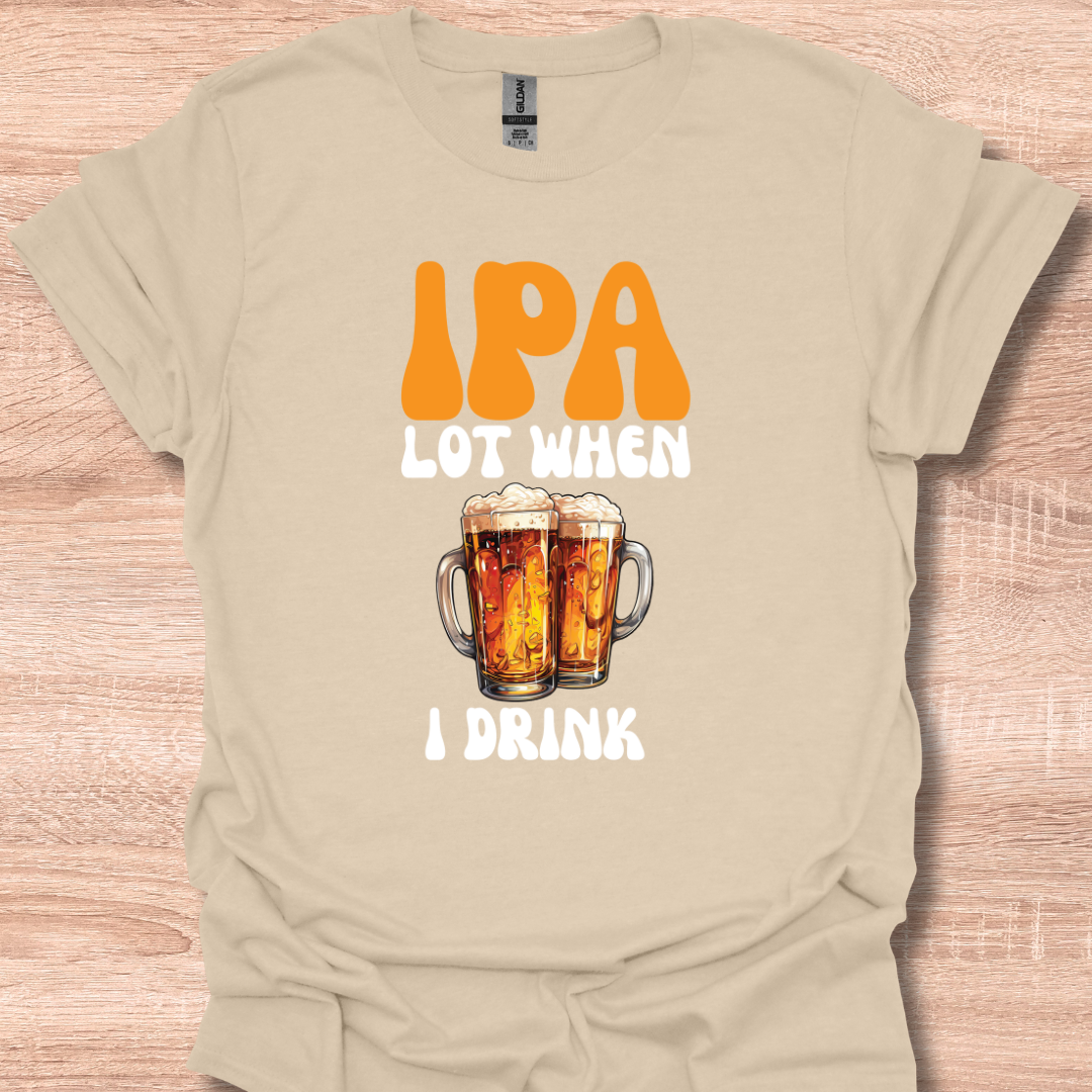 IPA Lot When I Drink Funny Beer Lover Tee