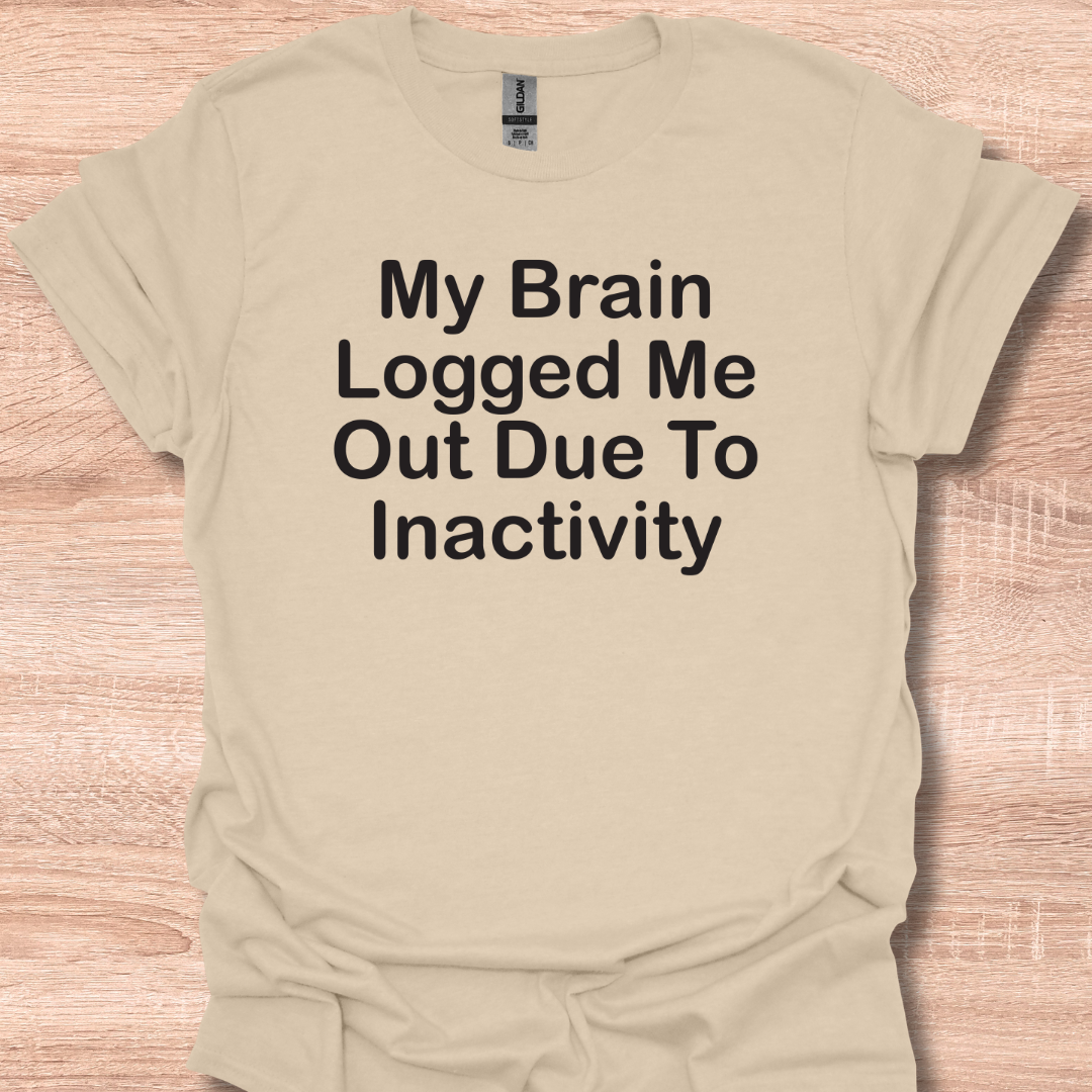 My Brain Logged Me Out Due To Inactivity T-Shirt