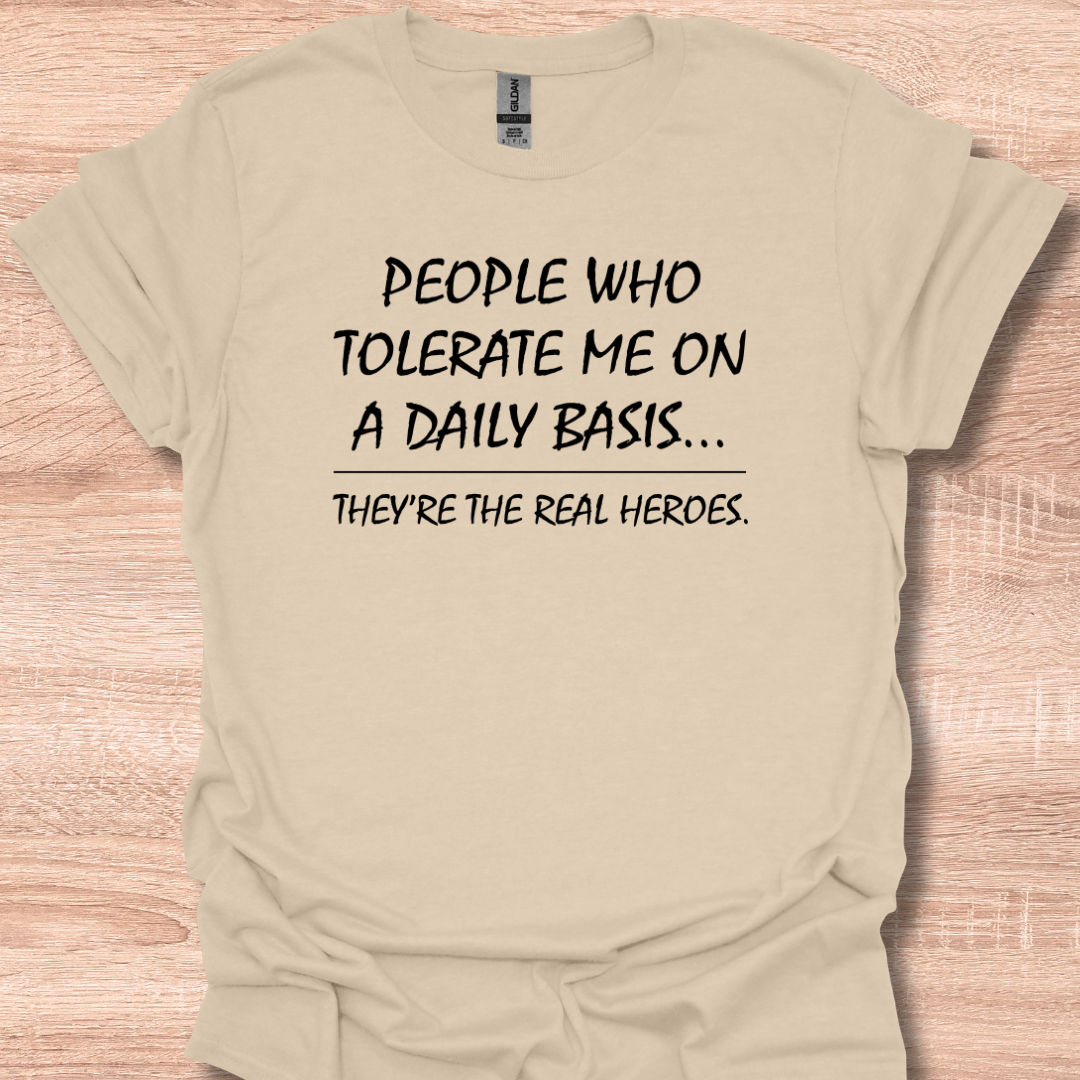 People Who Tolerate Me On A Daily Basis They're The Real Heroes T-Shirt
