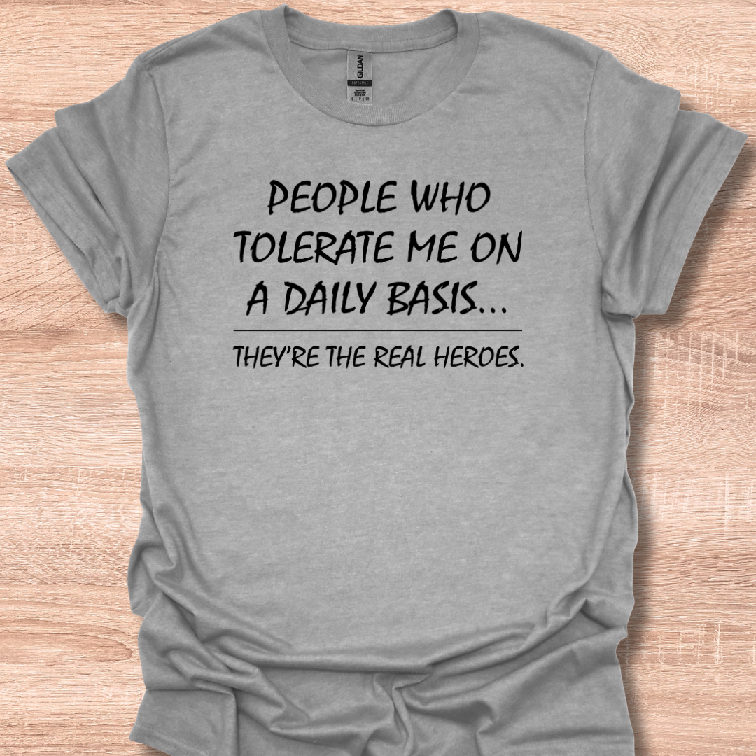 People Who Tolerate Me On A Daily Basis They're The Real Heroes T-Shirt