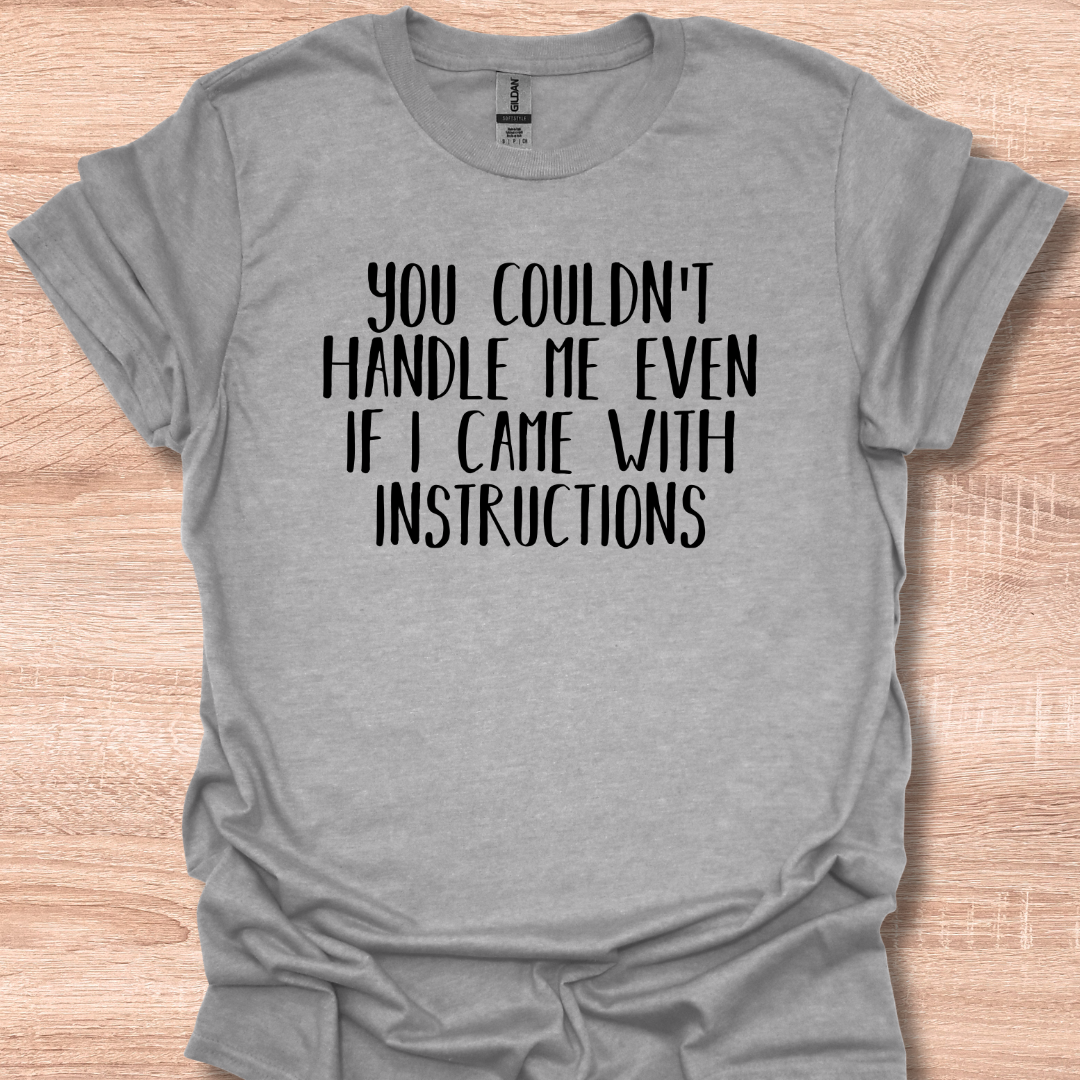You Couldn't Handle Me Even If I Came With Instructions T-Shirt