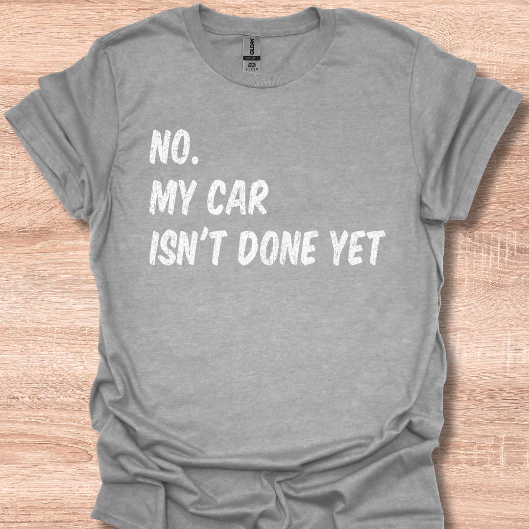 No My Car Isn't Done Yet Funny Car Mechanic Garage