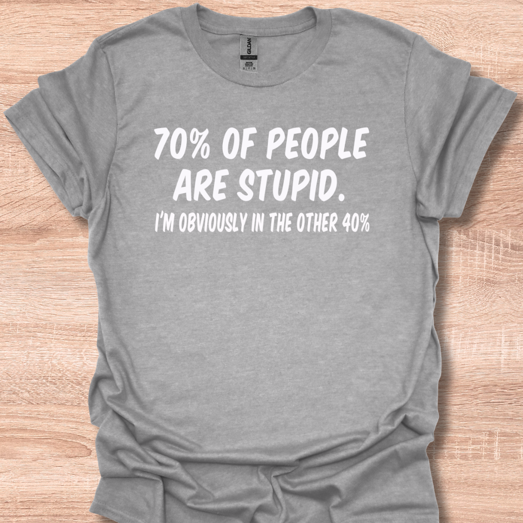 70% Of People Are Stupid - I'm Obviously In The Other 40%
