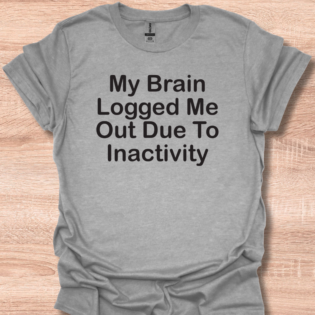 My Brain Logged Me Out Due To Inactivity T-Shirt