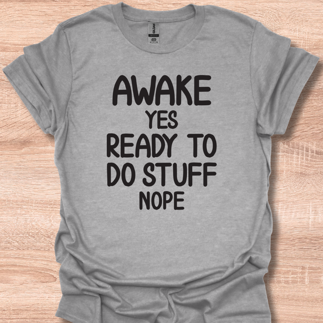 Awake Yes Ready To Do Stuff Nope Funny T-Shirt