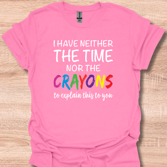I Have Neither The Time Nor The Crayons To Explain This To You T-Shirt