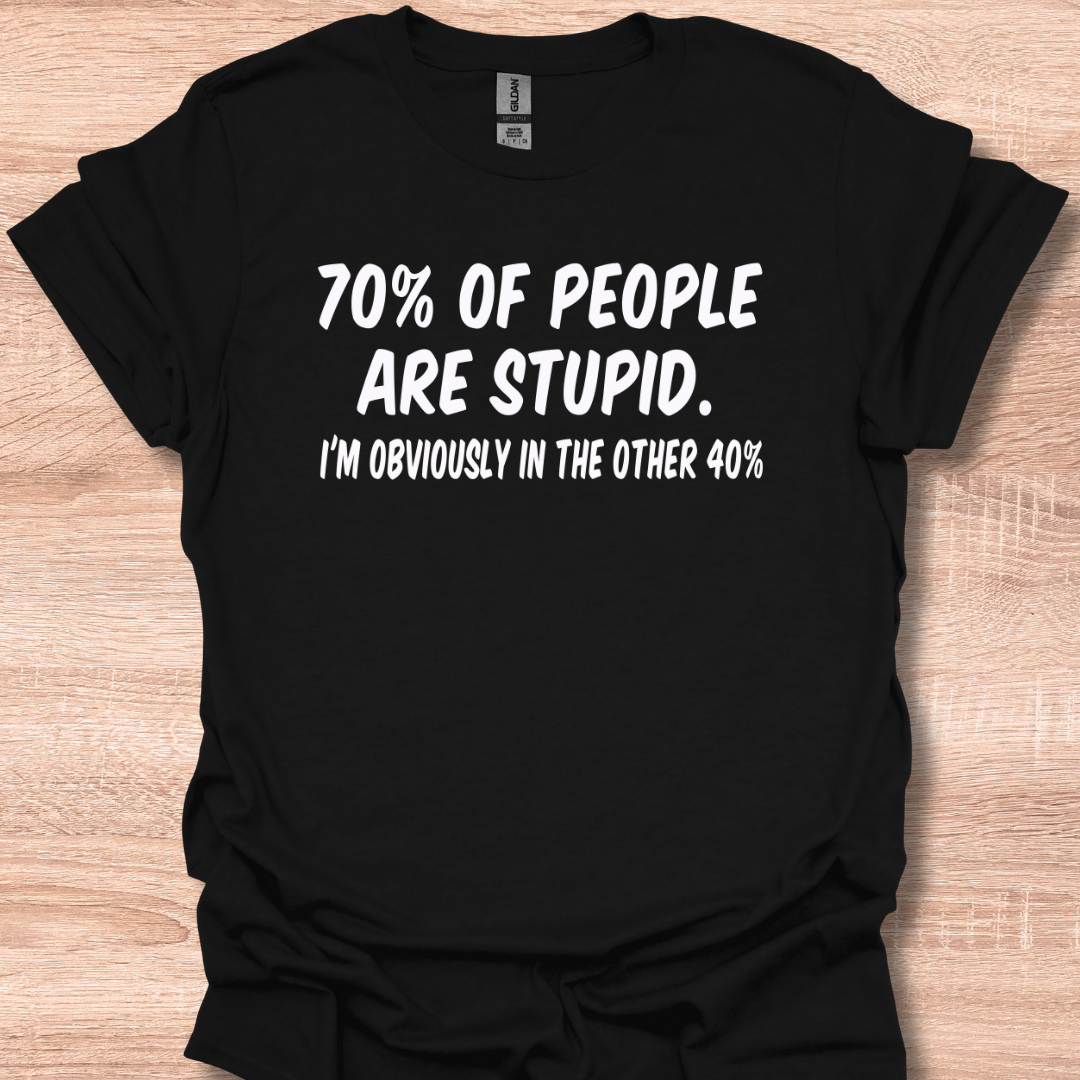70% Of People Are Stupid - I'm Obviously In The Other 40%