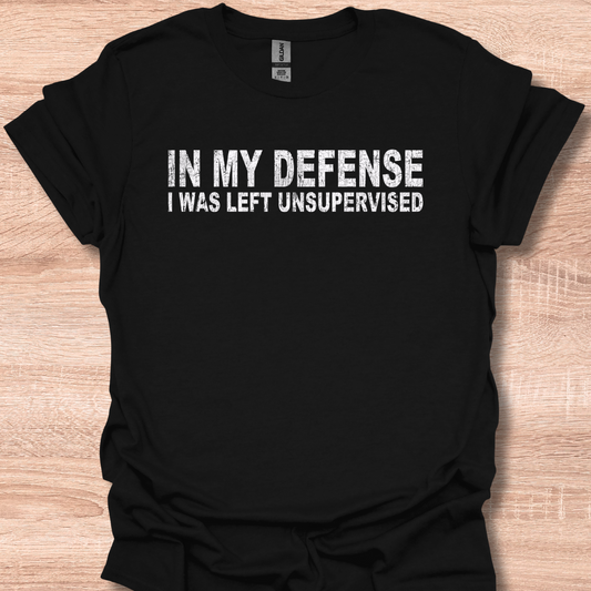 In My Defense I Was Left Unsupervised - T-Shirt