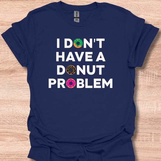 I Don't Have A Donut Problem Funny Food Lover T-Shirt