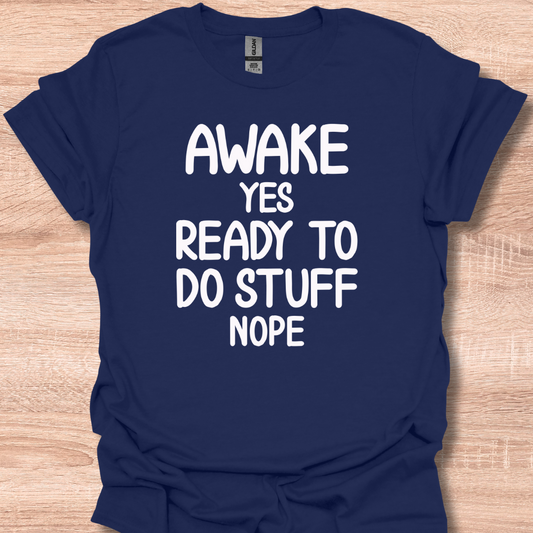 Awake Yes Ready To Do Stuff Nope Funny T-Shirt