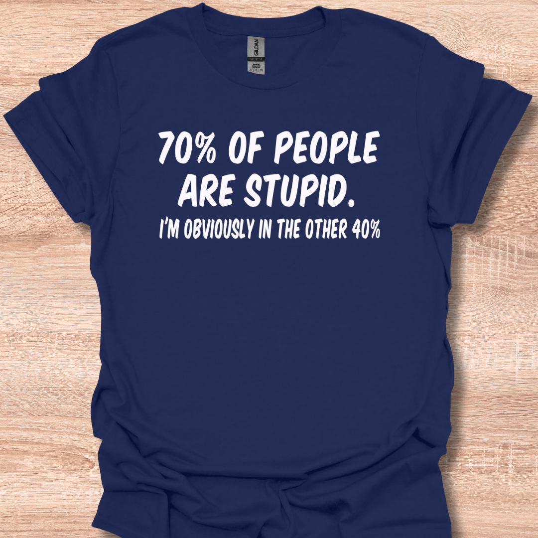 70% Of People Are Stupid - I'm Obviously In The Other 40%