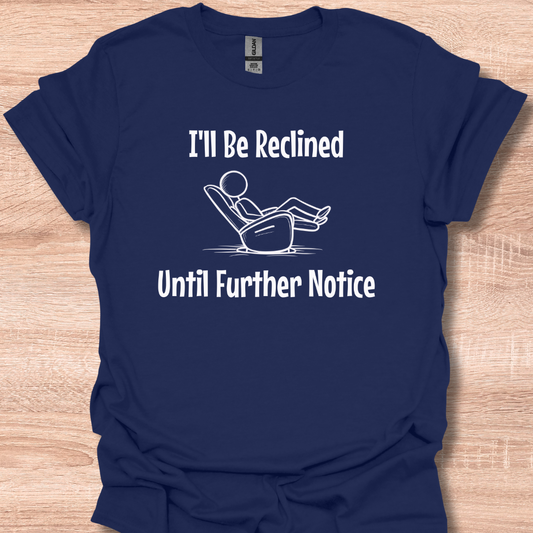 I'll Be Reclined Until Further Notice Lazy Humor
