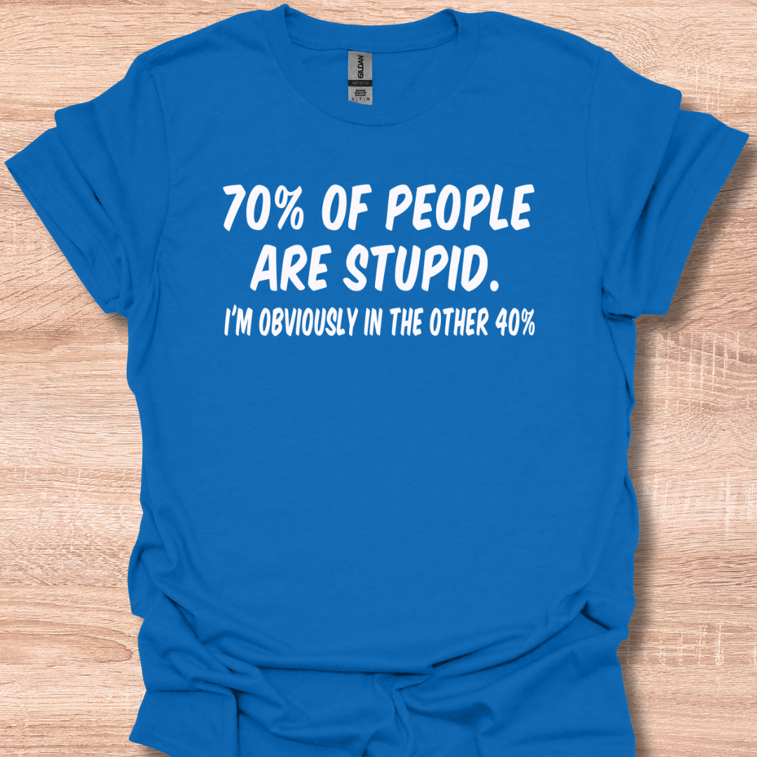 70% Of People Are Stupid - I'm Obviously In The Other 40%
